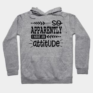 So Apparently I Have An Attitude Hoodie